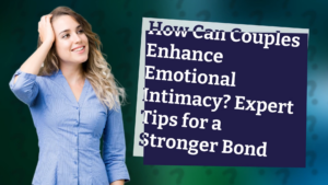 How to Foster Emotional Intimacy for a Stronger Bond